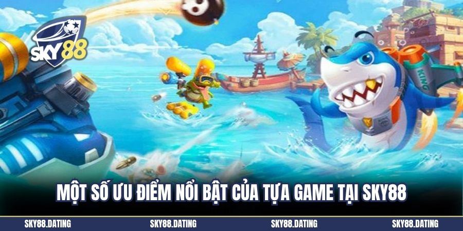 Một số ưu điểm nổi bật của tựa game tại SKY88
